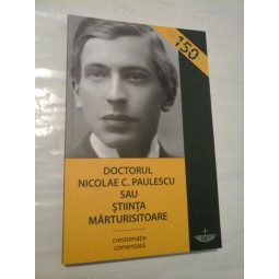   DOCTORUL  NICOLAE  C.  PAULESCU  SAU  STIINTA  MARTURISITOARE   -  Bucuresti Editura Christiana, 2019  
